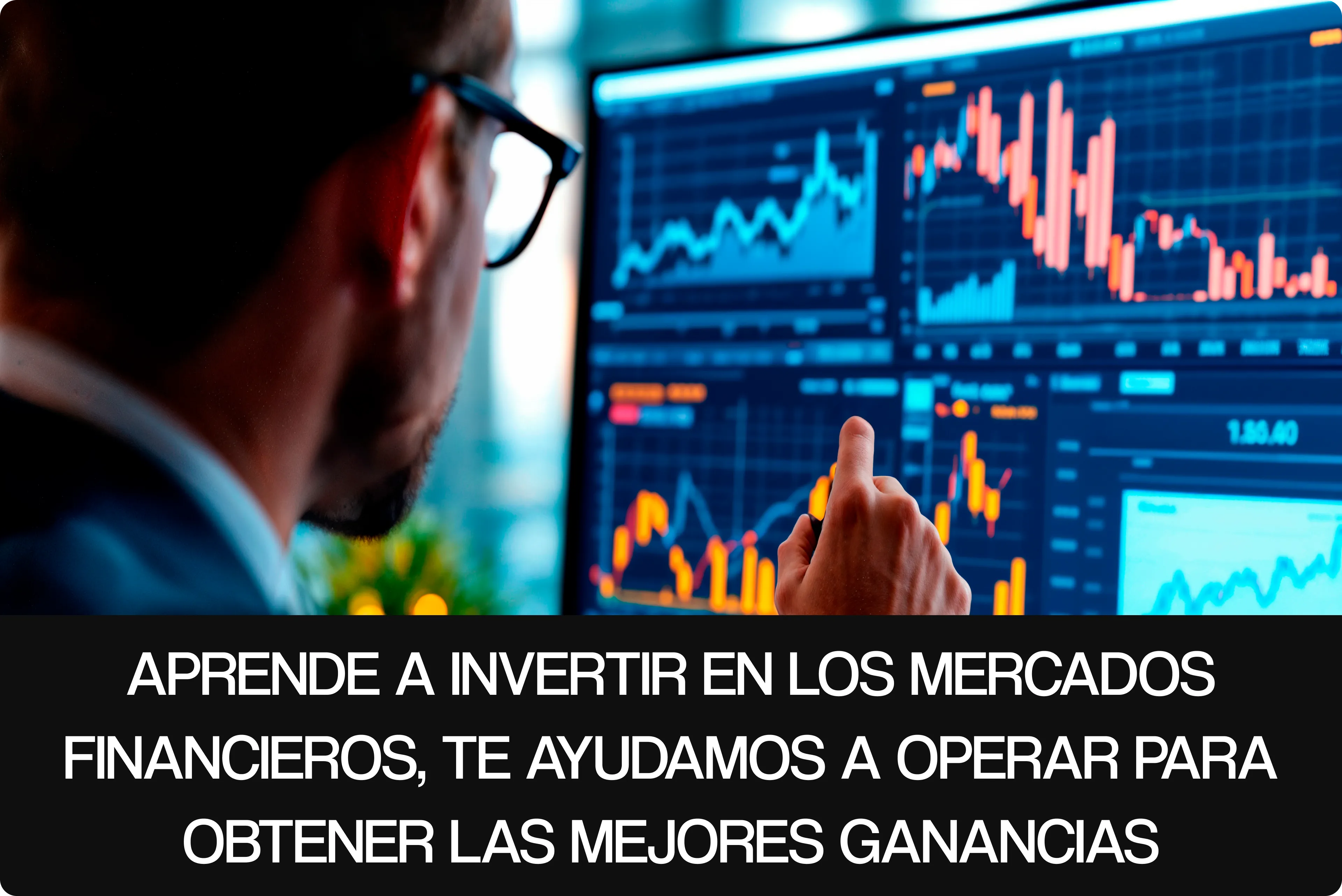 APRENDE A INVERTIR EN LOS MERCADOS FINANCIEROS, TE AYUDAMOS A OPERAR PARA OBTENER LAS MEJORES GANANCIAS